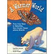 A Warmer World From Polar Bears to Butterflies, How Climate Change Affects Wildlife by Arnold, Caroline; Hogan, Jamie, 9781580892674