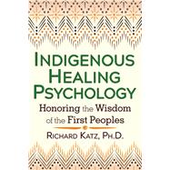 Indigenous Healing Psychology by Katz, Richard, 9781620552674