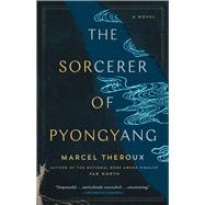 The Sorcerer of Pyongyang A Novel by Theroux, Marcel, 9781668002674