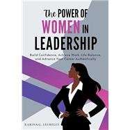 The Power of Women in Leadership: Build Confidence, Achieve Work-Life Balance, and Advance Your Career Authentically (Lead with Purpose) by Karina G Jauregui, 9798349202674