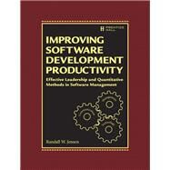 Improving Software Development Productivity Effective Leadership and Quantitative Methods in Software Management by Jensen, Randall W., 9780133562675