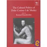 The Cultural Politics of Duke Cosimo I de' Medici by Eisenbichler,Konrad, 9780754602675