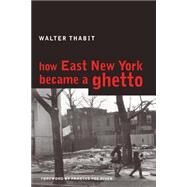 How East New York Became a Ghetto by Thabit, Walter; Piven, Frances Fox, 9780814782675
