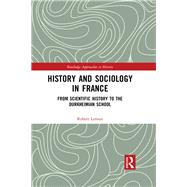 History and Sociology in France: From Scientific History to the Durkheimian School by Leroux; Robert, 9781138102675