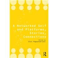 A Networked Self: Platforms, Stories, Connections by Papacharissi; Zizi, 9781138722675