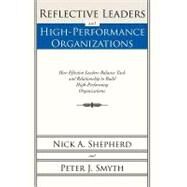 Reflective Leaders and High-Performance Organizations: How Effective Leaders Balance Task and Relationship to Build High Performing Organizations by Shepherd, Nick A.; Smyth, Peter J., 9781462072675