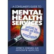 A Consumer's Guide to Mental Health Services: Unveiling the Mysteries and Secrets of Psychotherapy by Heath; Anthony, 9780789032676