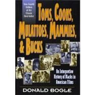 Toms, Coons, Mulattoes, Mammies, and Bucks An Interpretive History of Blacks in American Films, Fourth Edition by Bogle, Donald, 9780826412676