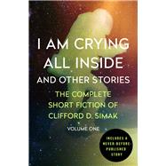 I Am Crying All Inside And Other Stories by Simak, Clifford D.; Wixon, David W., 9781504012676