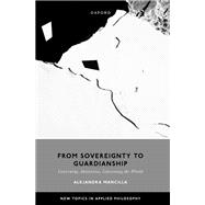 From Sovereignty to Guardianship Governing Antarctica, Governing the World by Mancilla, Alejandra, 9780197902677