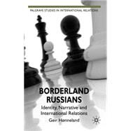 Borderland Russians Identity, Narrative and International Relations by Hnneland, Geir, 9780230252677