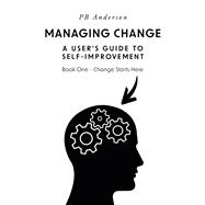 Managing Change: A User's Guide to Self-Improvement Book One - Change Starts Here by Anderson, PB, 9798317802677