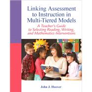 Linking Assessment to Instruction in Multi-Tiered Models A Teacher's Guide to Selecting, Reading, Writing, and Mathematics Interventions by Hoover, John J., 9780132542678