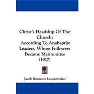 Christ's Headship of the Church : According to Anabaptist Leaders, Whose Followers Became Mennonites (1917) by Langenwalter, Jacob Hermann, 9781104102678