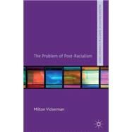 The Problem of Post-Racialism by Vickerman, Milton, 9781137322678