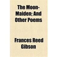 The Moon-maiden: And Other Poems by Gibson, Frances Reed, 9781154532678