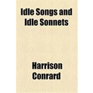 Idle Songs and Idle Sonnets by Conrard, Harrison, 9781154602678
