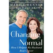 Changing Normal: How I Helped My Husband Beat Cancer by Henner, Marilu, 9781410492678