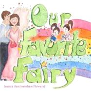 Our Favorite Fairy by Howard, Jessica Santiesteban, 9781468082678