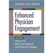 Enhanced Physician Engagement, Volume 1: What It Is, Why You Need It, and Where to Begin by Dye, Carson F., 9781640552678