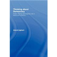 Thinking about Democracy: Power Sharing and Majority Rule in Theory and Practice by Lijphart; Arend, 9780415772679