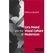Ezra Pound and the Visual Culture of Modernism by Rebecca Beasley, 9780521152679