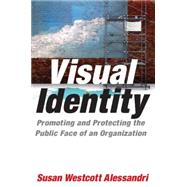Visual Identity: Promoting and Protecting the Public Face of an Organization: Promoting and Protecting the Public Face of an Organization by Alessandri,Susan Westcott, 9780765622679