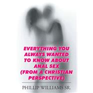Everything You Always Wanted to Know About Anal Sex by Williams, Phillip, Sr., 9781514432679