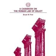 A Casebook on the Roman Law of Delict by Frier, Bruce W., 9781555402679