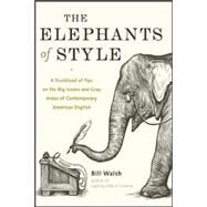 The Elephants of Style A Trunkload of Tips on the Big Issues and Gray Areas of Contemporary American English by Walsh, Bill, 9780071422680