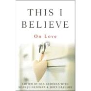 This I Believe On Love by Gediman, Dan; Gediman, Mary Jo; Gregory, John, 9780470872680
