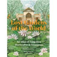 Lost Gardens of the World An Atlas of Forgotten Horticultural Treasures by Lawrence, Sandra; Clerc, Lucille, 9780711292680