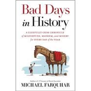 Bad Days in History A Gleefully Grim Chronicle of Misfortune, Mayhem, and Misery for Every Day of the Year by FARQUHAR, MICHAEL, 9781426212680