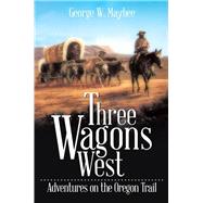 Three Wagons West by Maybee, George W., 9781499032680