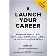 Launch Your Career How ANY Student Can Create Relationships with Professionals and Land the Jobs and Internships They Want by O'Keefe, Sean; Rease Miles, LaTonya; Posner, Barry, 9781523092680