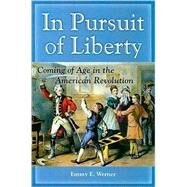 In Pursuit of Liberty : Coming of Age in the American Revolution by Werner, Emmy E., 9781597972680