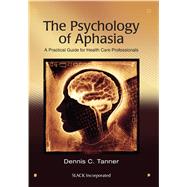 The Psychology of Aphasia A Practical Guide for Health Care Professionals by Tanner, Dennis C., 9781630912680