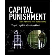 Capital Punishment Theory and Practice of the Ultimate Penalty by Hatch, Virginia Leigh; Walsh, Anthony, 9780190212681