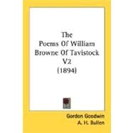 The Poems Of William Browne Of Tavistock by Goodwin, Gordon; Bullen, A. H., 9780548792681