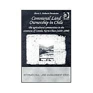 Communal Land Ownership in Chile: The Agricultural Communities in the Commune of Canela, Norte Chico (1600-1998) by Fernandez, Gloria L. Gallardo, 9780754612681