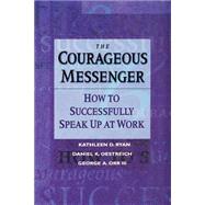 The Courageous Messenger How to Successfully Speak Up at Work by Ryan, Kathleen D.; Oestreich, Daniel K.; Orr, George, 9780787902681