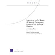 Integrating the Full Range of Security Cooperation Programs into Air Force Planning An Analytic Primer by Moroney, Jennifer D.P.; Hogler, Joe; Pezard, Stephanie; Boudali, Lianne, 9780833052681