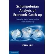 Schumpeterian Analysis of Economic Catch-Up by Lee, Keun, 9781107042681