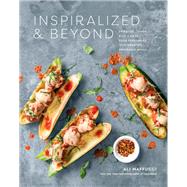 Inspiralized and Beyond Spiralize, Chop, Rice, and Mash Your Vegetables into Creative, Craveable Meals: A Cookbook by MAFFUCCI, ALI, 9781524762681