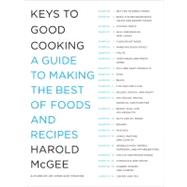 Keys to Good Cooking : A Guide to Making the Best of Foods and Recipes by McGee, Harold, 9781594202681