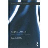 The Ethics of Need: Agency, Dignity, and Obligation by Clark Miller; Sarah, 9780415882682