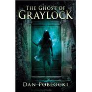 The Ghost of Graylock by Poblocki, Dan, 9780545402682