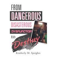 From Dangerous Disasterous Dysfunction to Destiny by Speights, Kimberly M., 9781796012682