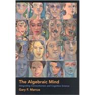 The Algebraic Mind Integrating Connectionism and Cognitive Science by Marcus, Gary F., 9780262632683
