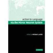 Action to Language via the Mirror Neuron System by Edited by Michael A. Arbib, 9780521182683